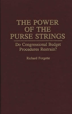The Power of the Purse Strings: Do Congressional Budget Procedures Restrain? by Forgette, Richard