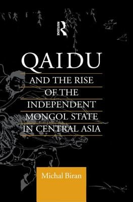 Qaidu and the Rise of the Independent Mongol State in Central Asia by Biran, Michal