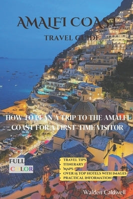 Amalfi Coast Travel Guide: How To Plan A Trip To The Amalfi Coast For A First-Time Visitor by Antonio, Alessandro