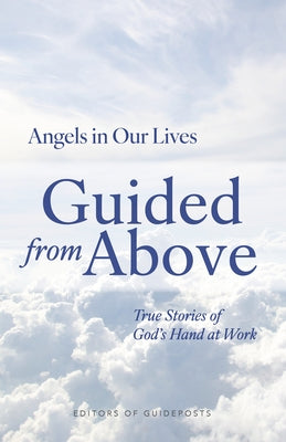 Guided from Above: True Stories of God's Hand at Work by Guideposts