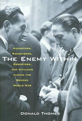 The Enemy Within: Hucksters, Racketeers, Deserters, and Civilians During the Second World War by Thomas, Donald