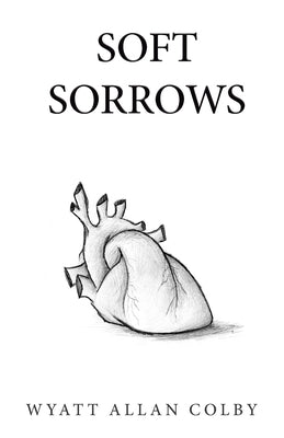 Soft Sorrows by Colby, Wyatt Allan