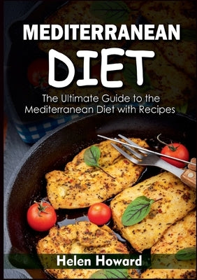 Mediterranean Diet: The Ultimate Guide to the Mediterranean Diet with Recipes by Howard, Helen