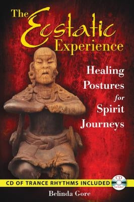 The Ecstatic Experience: Healing Postures for Spirit Journeys [With CD (Audio)] by Gore, Belinda