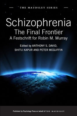 Schizophrenia: The Final Frontier - A Festschrift for Robin M. Murray by David, Anthony S.