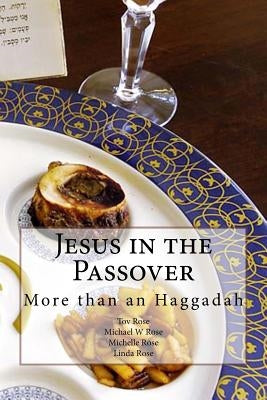 Jesus in the Passover: More than an Haggadah by Rose, Michael W.