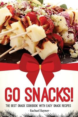 Go Snacks!: The Best Snack Cookbook with Easy Snack Recipes by Rayner, Rachael