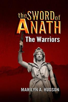 The Sword of Anath: The Warriors by Hudson, Marilyn a.