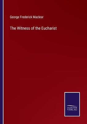 The Witness of the Eucharist by Maclear, George Frederick
