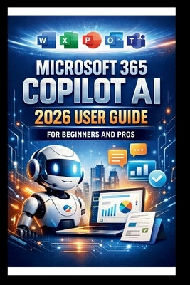 Microsoft 365 Copilot AI User Guide For Beginners And Pros: Step-by-step manual to unlocking powerful AI tools, streamline your workflow, enhance coll by Bogle, George S.