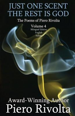 Just One Scent, The Rest Is God: The Poems of Piero Rivolta Book 4 - Bilingual Edition (Italian/English) by Rivolta, Piero