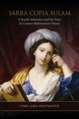 Sarra Copia Sulam: A Jewish Salonni?re and the Press in Counter-Reformation Venice by Westwater, Lynn Lara