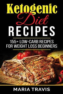 Ketogenic Diet Recipes: 155+ low-carb recipes for weight loss beginners by Travis, Maria