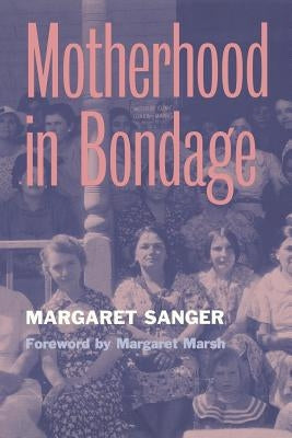 Motherhood in Bondage: Foreword by Margaret Marsh by Sanger, Margaret