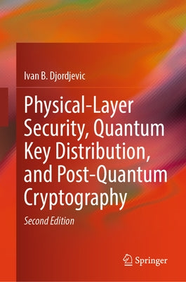 Physical-Layer Security, Quantum Key Distribution, and Post-Quantum Cryptography by Djordjevic, Ivan B.
