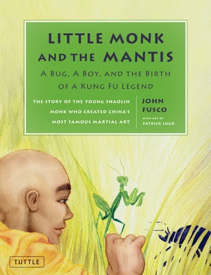 Little Monk and the Mantis: A Bug, a Boy, and the Birth of a Kung Fu Legend by Fusco, John