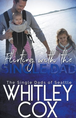 Flirting with the Single Dad by Cox, Whitley