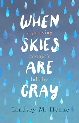 When Skies Are Gray: A Grieving Mother's Lullaby by Henke, Lindsey M.