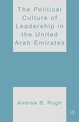 The Political Culture of Leadership in the United Arab Emirates by Rugh, A.