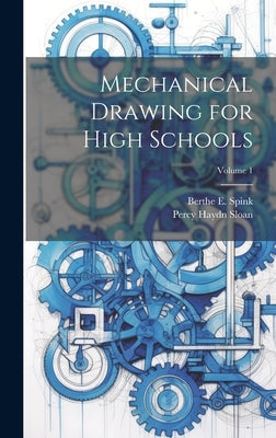 Mechanical Drawing for High Schools; Volume 1 by Spink, Berthe E.