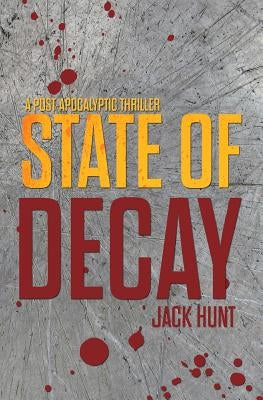 State of Decay - A Post-Apocalyptic Survival Thriller by Hunt, Jack