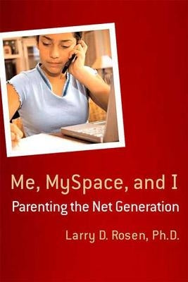 Me, MySpace, and I by Rosen, Larry D.