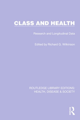 Class and Health: Research and Longitudinal Data by Wilkinson, Richard G.