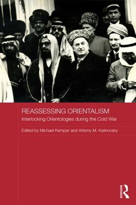 Reassessing Orientalism: Interlocking Orientologies During the Cold War by Kemper, Michael