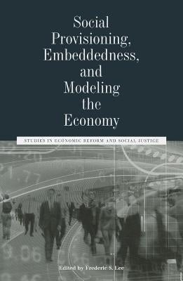 Social Provisioning, Embeddedness, and Modeling the Economy: Studies in Economic Reform and Social Justice by Lee, Frederic S.
