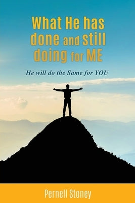 What He has done and still doing for ME: He will do the Same for YOU by Stoney, Pernell
