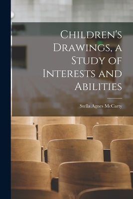 Children's Drawings, a Study of Interests and Abilities by McCarty, Stella Agnes