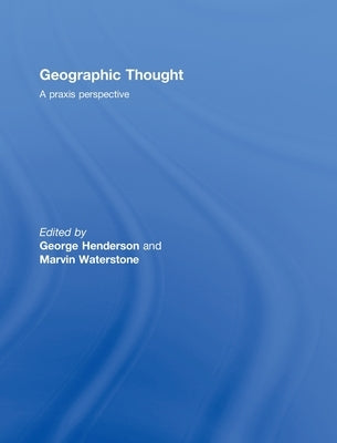 Geographic Thought: A PRAXIS Perspective by Henderson, George