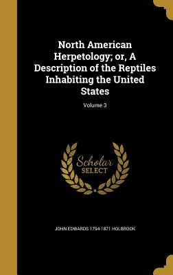 North American Herpetology; or, A Description of the Reptiles Inhabiting the United States; Volume 3 by Holbrook, John Edwards