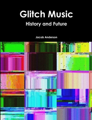 Glitch Music: History and Future by Anderson, Jacob