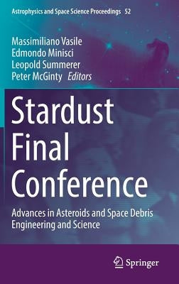 Stardust Final Conference: Advances in Asteroids and Space Debris Engineering and Science by Vasile, Massimiliano