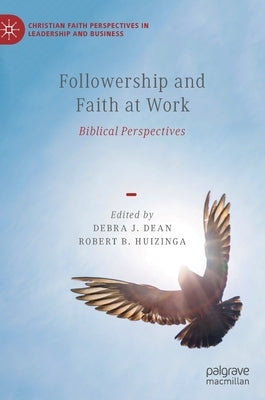 Followership and Faith at Work: Biblical Perspectives by Dean, Debra J.
