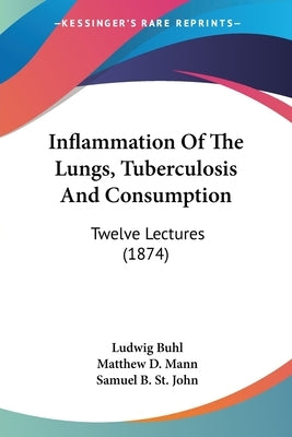 Inflammation Of The Lungs, Tuberculosis And Consumption: Twelve Lectures (1874) by Buhl, Ludwig