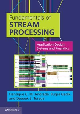Fundamentals of Stream Processing: Application Design, Systems, and Analytics by Andrade, Henrique C. M.