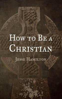 How to Be a Christian by Hamilton, Jesse
