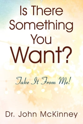 Is There Something You Want? Take It From Me! by McKinney, John