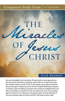 The Miracles of Jesus Christ Study Guide by Renner, Rick
