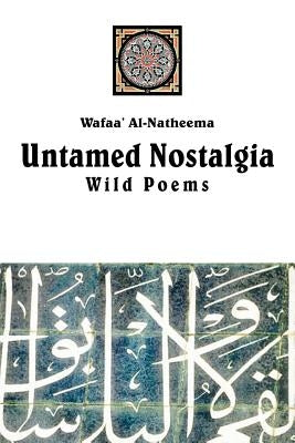 Untamed Nostolgia: Wild Poems by Al-Natheema, Wafaa'