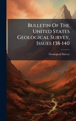 Bulletin Of The United States Geological Survey, Issues 138-140 by US Geological Survey Library