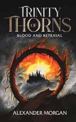 Trinity Of Thorns: Blood and Betrayal by Morgan, Alexander