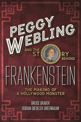 Peggy Webling and the Story behind Frankenstein: The Making of a Hollywood Monster by Webling, Peggy