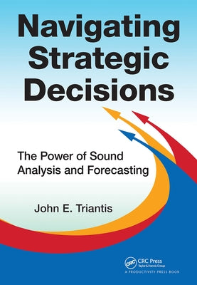 Navigating Strategic Decisions: The Power of Sound Analysis and Forecasting by Triantis, John E.