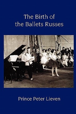 The Birth of the Ballets Russes by Lieven, Prince Peter