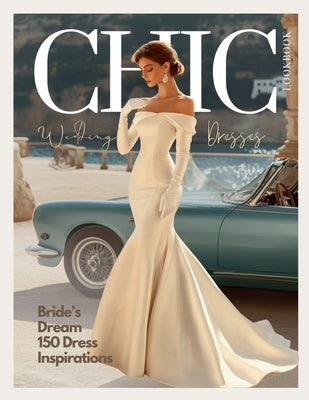 The Bride's Dream 150 Chic Wedding Dresses and Gowns LookBook for a Perfect Big Day: A Bridal Mood Board with Elegant Royal and Modern Dress Styles fo by Publishing, Little Family