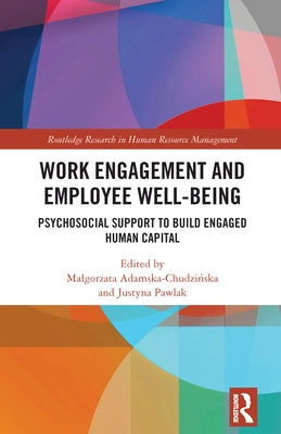 Work Engagement and Employee Well-Being: Psychosocial Support to Build Engaged Human Capital by Adamska-Chudzińska, Malgorzata