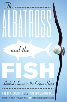 The Albatross and the Fish: Linked Lives in the Open Seas by Doughty, Robin W.